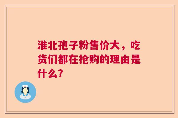淮北孢子粉售价大，吃货们都在抢购的理由是什么？