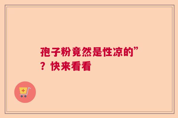 孢子粉竟然是性凉的”？快来看看