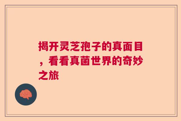 揭开灵芝孢子的真面目，看看真菌世界的奇妙之旅