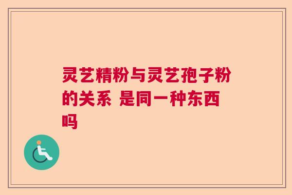 灵艺精粉与灵艺孢子粉的关系 是同一种东西吗