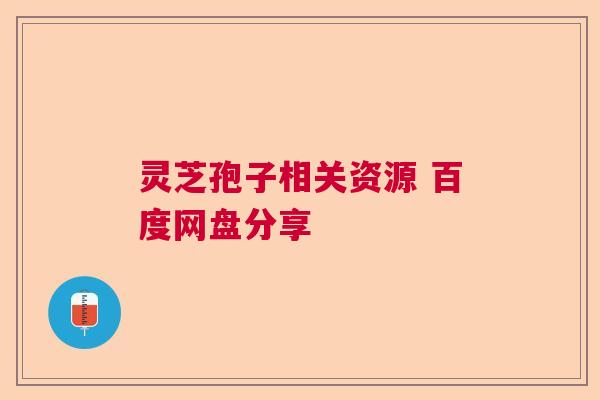 灵芝孢子相关资源 百度网盘分享