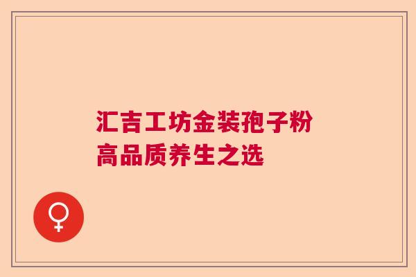 汇吉工坊金装孢子粉 高品质养生之选
