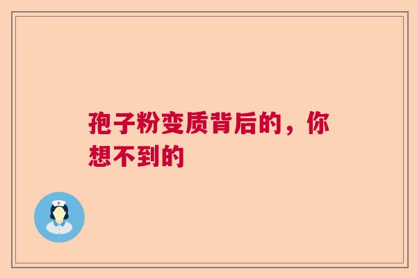 孢子粉变质背后的，你想不到的