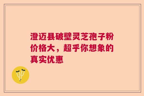 澄迈县破壁灵芝孢子粉价格大，超乎你想象的真实优惠