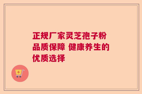 正规厂家灵芝孢子粉 品质保障 健康养生的优质选择